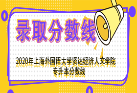 上海外国语大学贤达经济人文学院 2020 年专升本招考各专业录取分数线